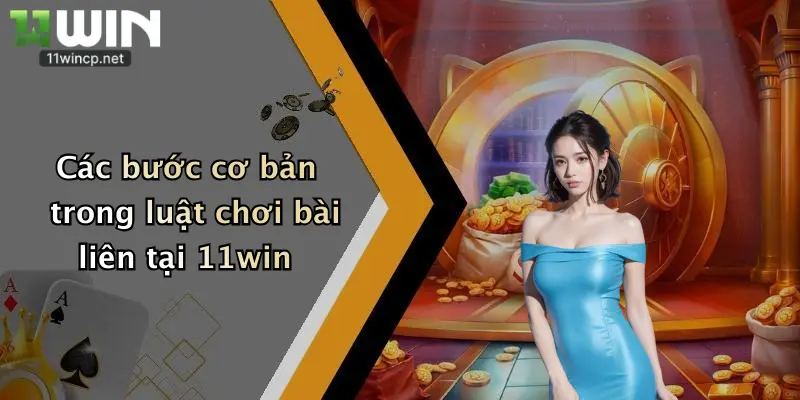 Các bước cơ bản trong luật chơi bài liên tại 11win