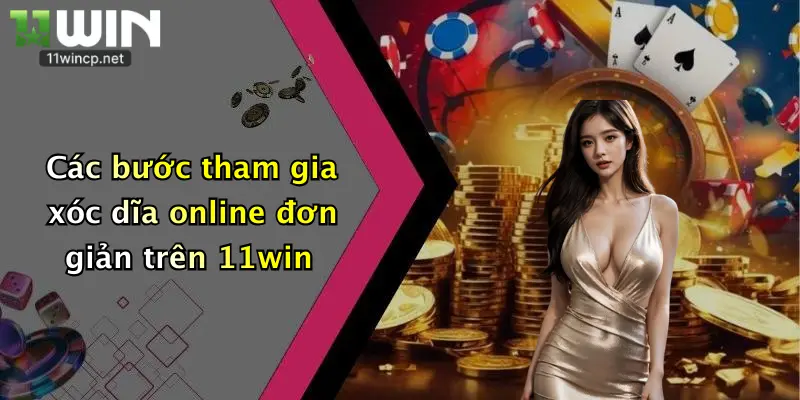 Các bước tham gia xóc dĩa online đơn giản trên 11win