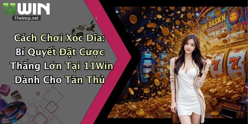Cách Chơi Xóc Dĩa: Bí Quyết Đặt Cược Thắng Lớn Tại 11Win Dành Cho Tân Thủ