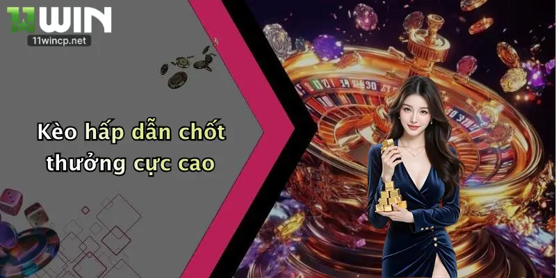 Kèo hấp dẫn chốt thưởng cực cao