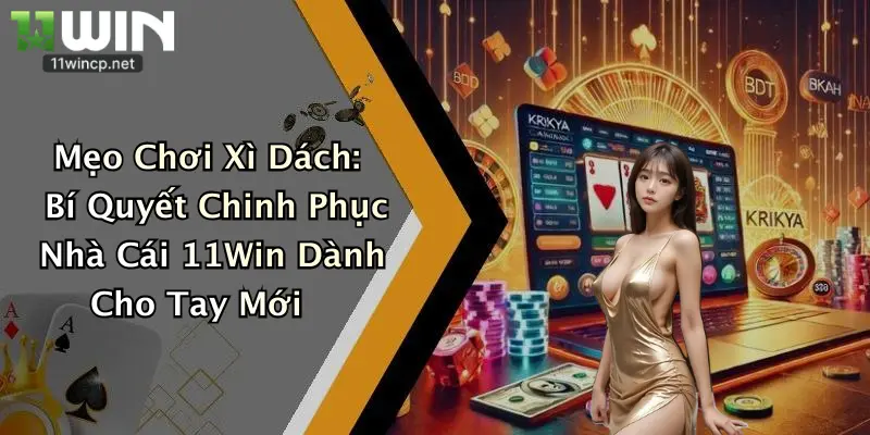 Mẹo Chơi Xì Dách: Bí Quyết Chinh Phục Nhà Cái 11Win Dành Cho Tay Mới