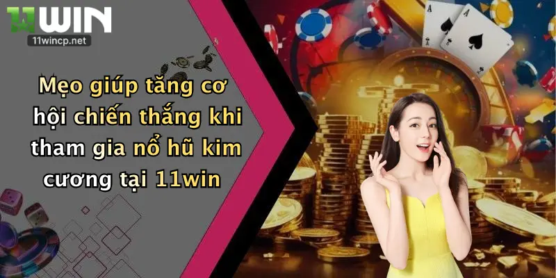 Mẹo giúp tăng cơ hội chiến thắng khi tham gia nổ hũ kim cương tại 11win