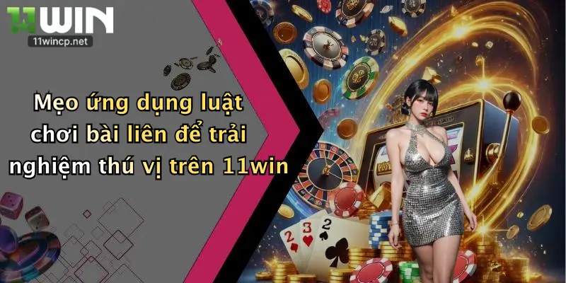 Mẹo ứng dụng luật chơi bài liên để trải nghiệm thú vị trên 11win