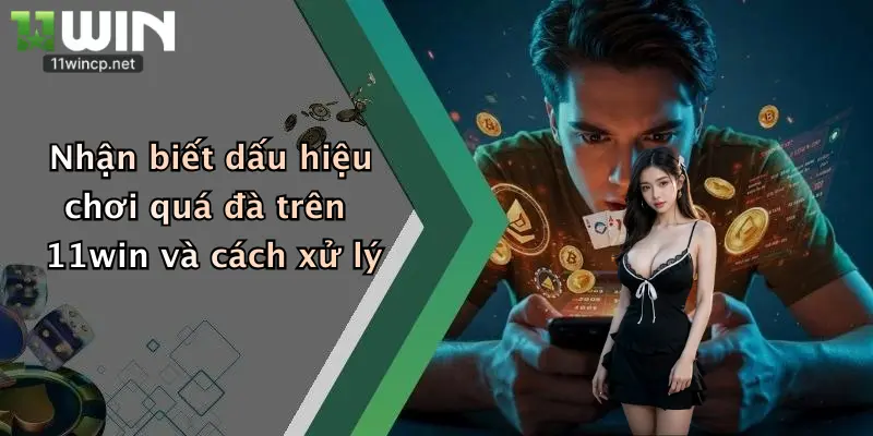 Nhận biết dấu hiệu chơi quá đà trên 11win và cách xử lý