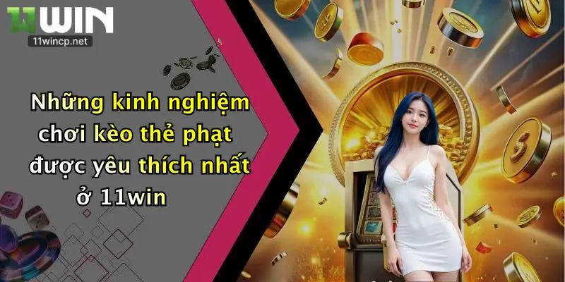 Những kinh nghiệm chơi kèo thẻ phạt được yêu thích nhất ở 11win